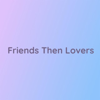 Friends Then Lovers