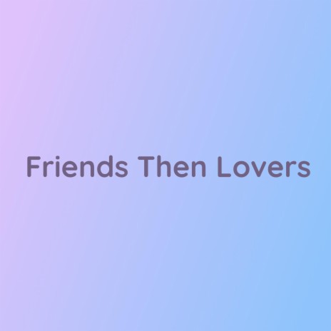 Friends Then Lovers | Boomplay Music