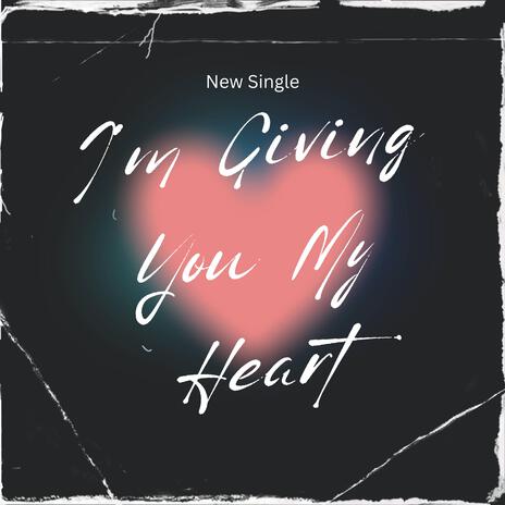 I'm Giving You My Heart | Boomplay Music