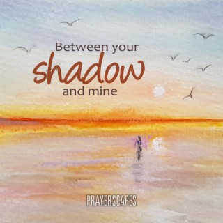 Between Your Shadow And Mine lyrics | Boomplay Music