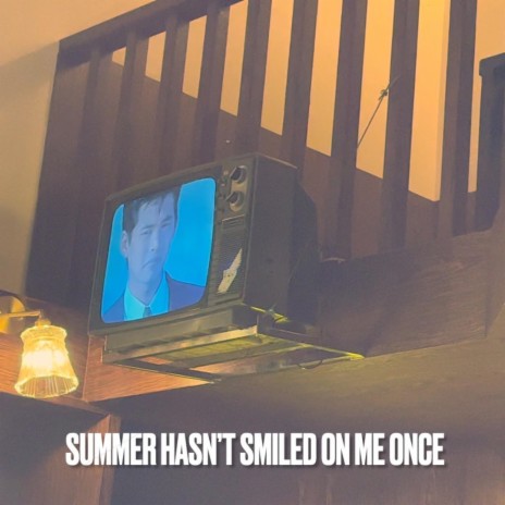 Summer Hasn't Smiled On Me Once | Boomplay Music