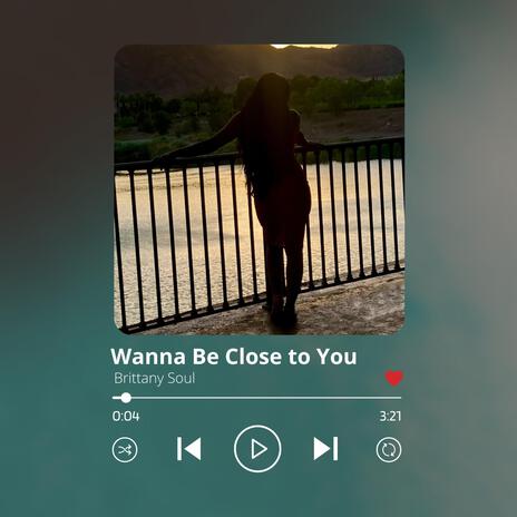 Wanna Be Close to You | Boomplay Music