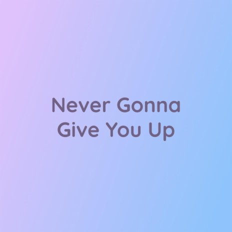 Never Gonna Give You Up | Boomplay Music