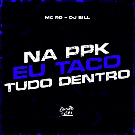 Na Ppk Eu Taco Tudo ft. DJ Bill | Boomplay Music