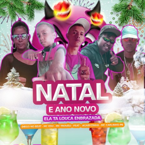 Natal e Ano Novo Ela Ta Louca Enbrazada ft. Mc Edu, DIEGO NO BEAT, agabyzinha & Mc Carlinho PB | Boomplay Music