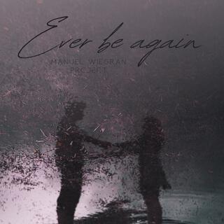 Ever be again