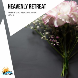 Heavenly Retreat - Ambient and Relaxing Music, Vol. 3