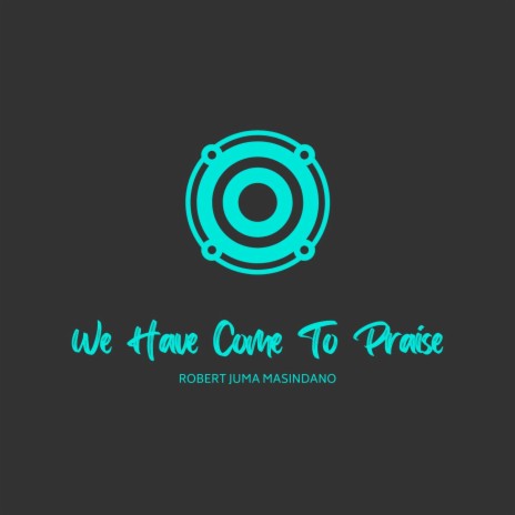 WE HAVE COME TO PRAISE | Boomplay Music