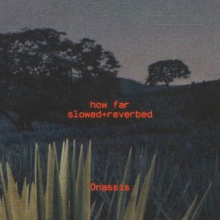 How Far (Slowed & Reverbed)