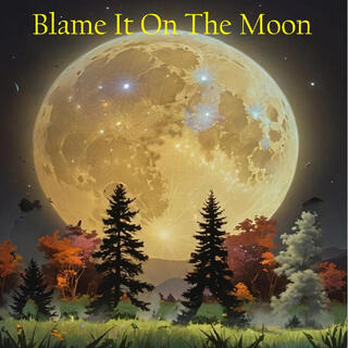 Blame It On The Moon