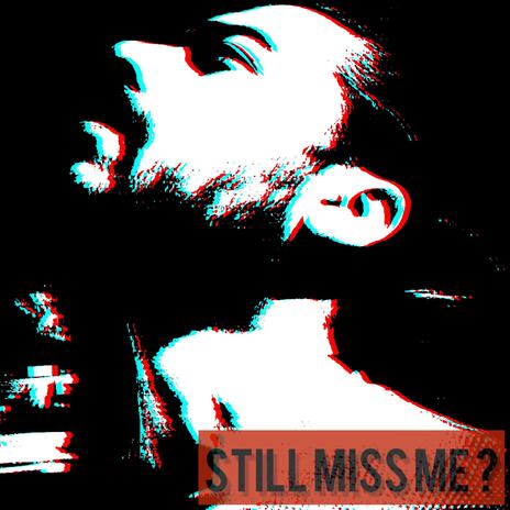 Still Miss Me ? | Boomplay Music