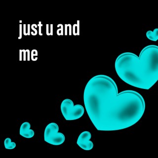 just u and me
