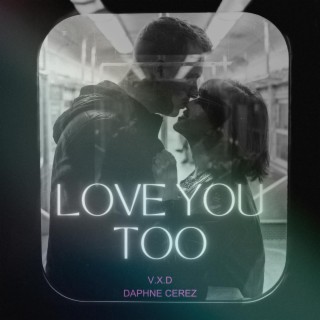 Love You Too ft. Daphne Cerez lyrics | Boomplay Music