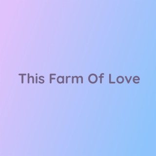 This Farm Of Love