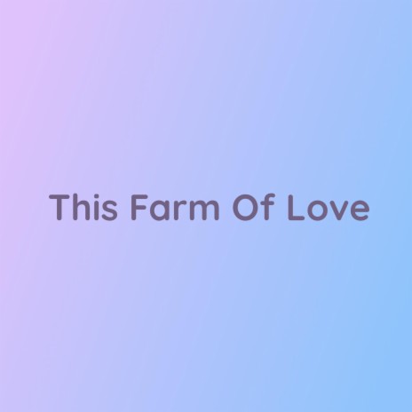 This Farm Of Love | Boomplay Music