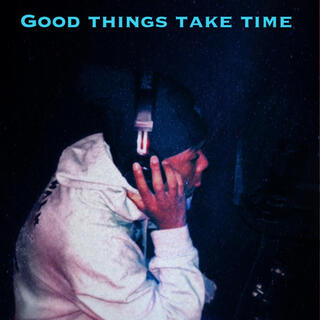 Good things take time