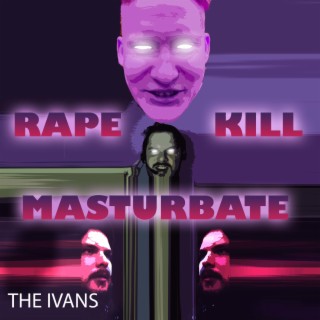 Rape Kill Masturbate