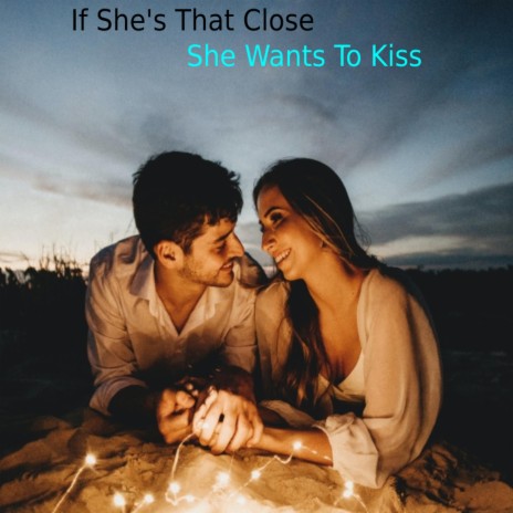 If She's That Close, She Wants To Kiss | Boomplay Music