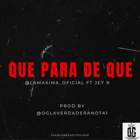 QUE PARA DE QUE ft. LAMAXIMAOFICIAL & JEY R | Boomplay Music