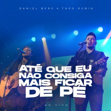 Até Que Eu Não Consiga Mais Ficar de Pé (Ao Vivo) ft. Theo Rubia | Boomplay Music