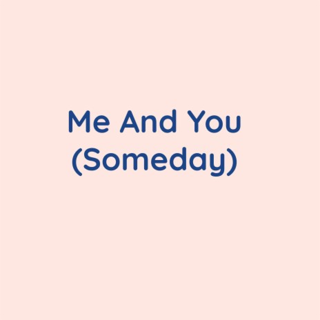 Me And You (Someday) | Boomplay Music