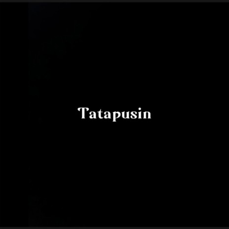 TATAPUSIN | Boomplay Music