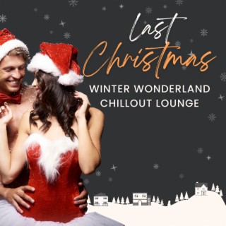 Last Christmas (Winter Wonderland Chillout Lounge)