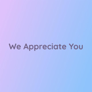 We Appreciate You