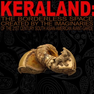 Keraland: The Borderless Space Created by the Imaginaries of the 21st Century South Asian-American Avant-Garde