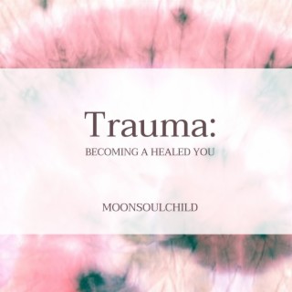 Trauma: Becoming A Healed You