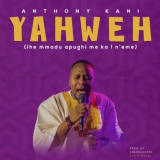 Yahweh (Ihe mmadu apughi me ka I n'eme) lyrics | Boomplay Music