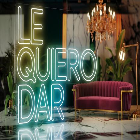 Le Quiero Dar | Boomplay Music