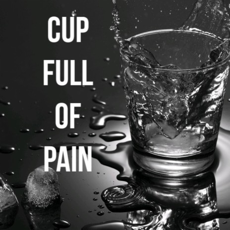 CUP FULL OF PAIN