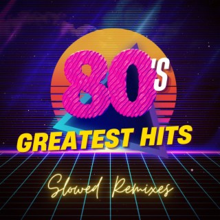 80s Greatest Hits : Slowed Remixes