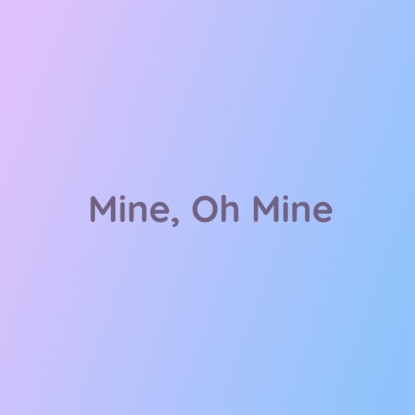 Mine, Oh Mine | Boomplay Music