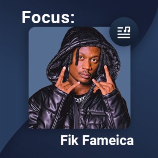 Focus: Fik Fameica | Boomplay Music