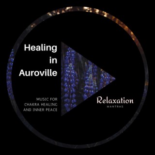 Healing in Auroville - Music for Chakra Healing and Inner Peace