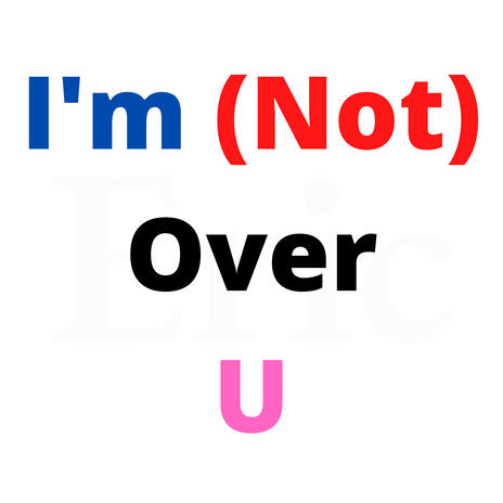 I'm (Not) Over U