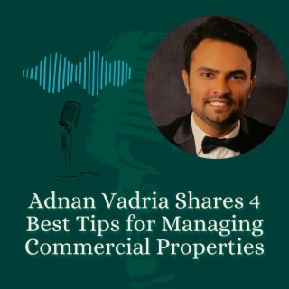 Episode 7: Adnan Vadria Shares 4 Best Tips for Managing Commercial Properties