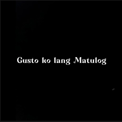 GUSTO KO LANG MATULOG | Boomplay Music