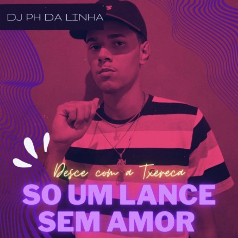 Desce com a txereca so um lance sem amor ft. DJ PH DA LINHA | Boomplay Music