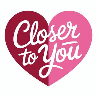 Closer To You