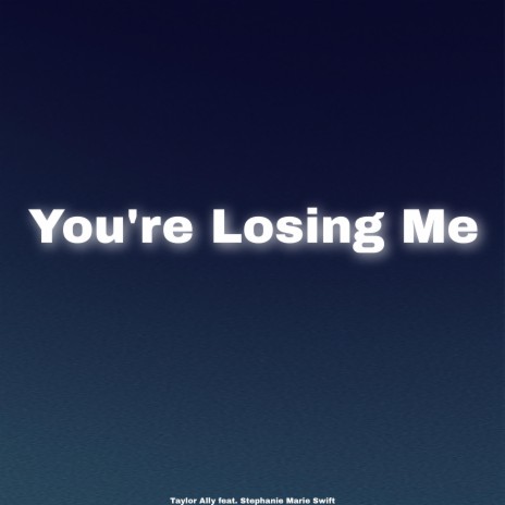 You’re Losing Me (feat. Stephanie Marie Swift) | Boomplay Music