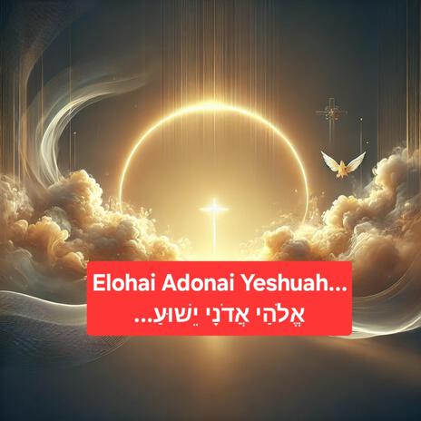 Elohai Adonai Yeshuah...אֱלֹהַי אֲדֹנָי יֵשׁוּעַ