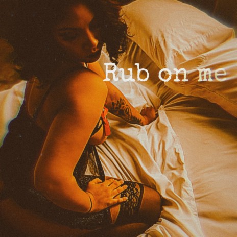 Rub on me