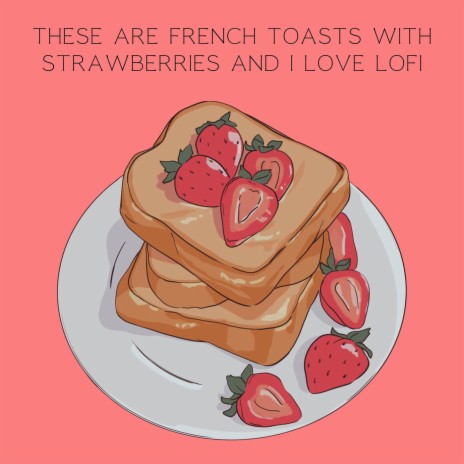 These Are French Toasts with Strawberries and i Love Lofi | Boomplay Music