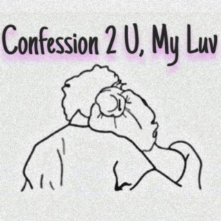 Confession 2 U, My Luv