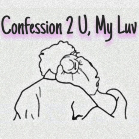 Confession 2 U, My Luv | Boomplay Music