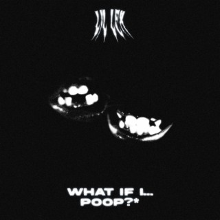 WHAT IF I POOP?*