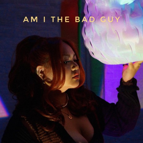 AM I THE BAD GUY | Boomplay Music